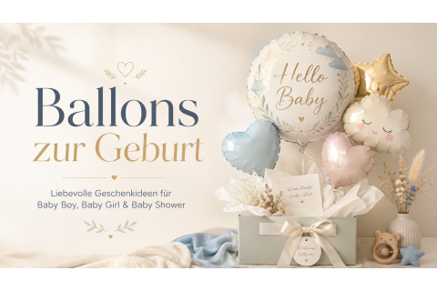 Ballons zur Geburt: Die schönsten Geschenkideen für Baby Boy, Baby Girl & Baby Shower